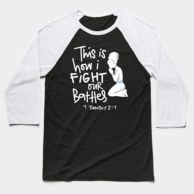 This is How I Fight My Battles - Intercessory Prayer Warrior Design Baseball T-Shirt by Therapy for Christians